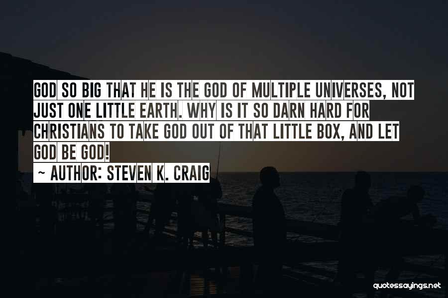 Steven K. Craig Quotes: God So Big That He Is The God Of Multiple Universes, Not Just One Little Earth. Why Is It So