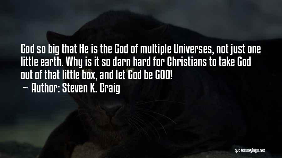 Steven K. Craig Quotes: God So Big That He Is The God Of Multiple Universes, Not Just One Little Earth. Why Is It So