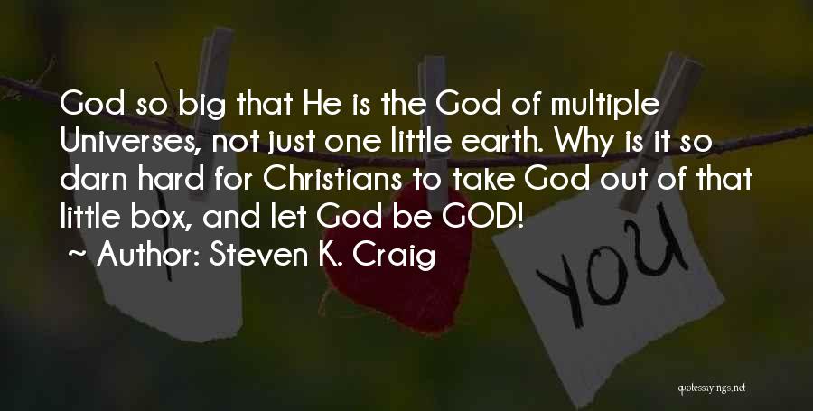 Steven K. Craig Quotes: God So Big That He Is The God Of Multiple Universes, Not Just One Little Earth. Why Is It So