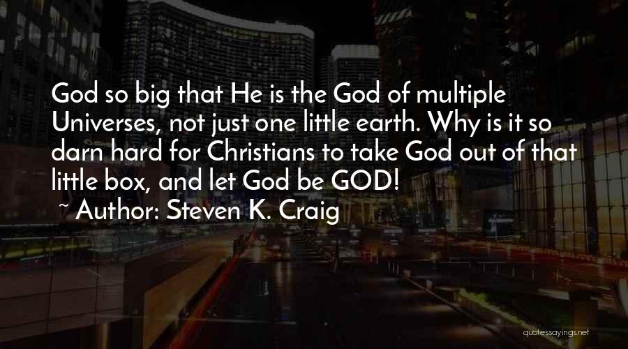 Steven K. Craig Quotes: God So Big That He Is The God Of Multiple Universes, Not Just One Little Earth. Why Is It So