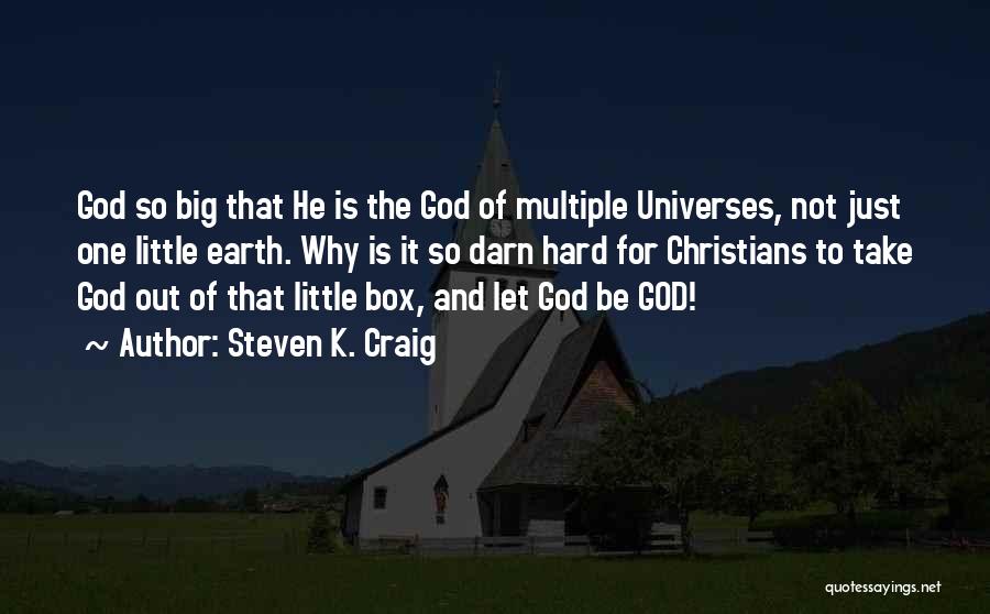 Steven K. Craig Quotes: God So Big That He Is The God Of Multiple Universes, Not Just One Little Earth. Why Is It So