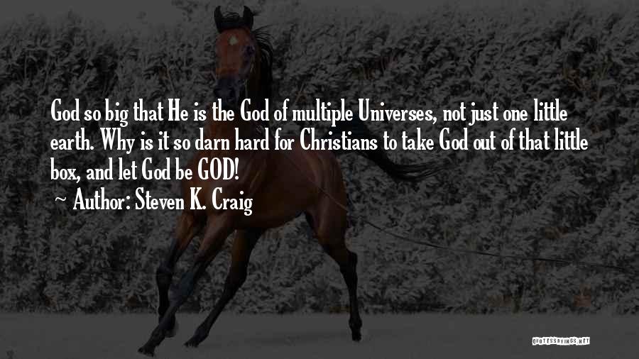 Steven K. Craig Quotes: God So Big That He Is The God Of Multiple Universes, Not Just One Little Earth. Why Is It So