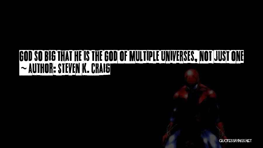 Steven K. Craig Quotes: God So Big That He Is The God Of Multiple Universes, Not Just One Little Earth. Why Is It So