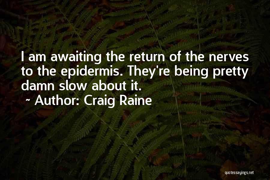 Craig Raine Quotes: I Am Awaiting The Return Of The Nerves To The Epidermis. They're Being Pretty Damn Slow About It.