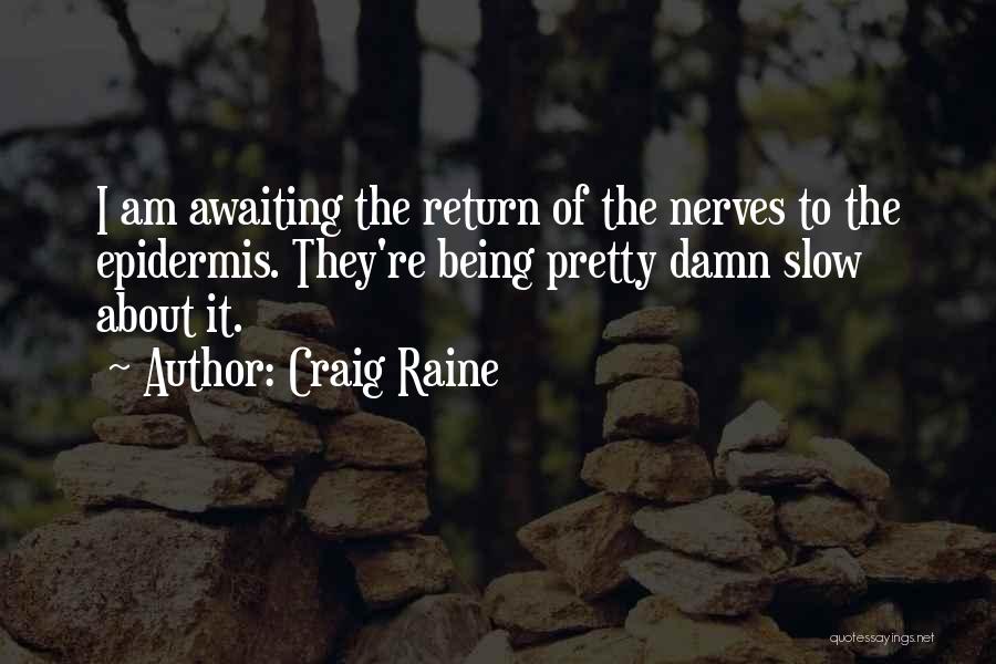 Craig Raine Quotes: I Am Awaiting The Return Of The Nerves To The Epidermis. They're Being Pretty Damn Slow About It.