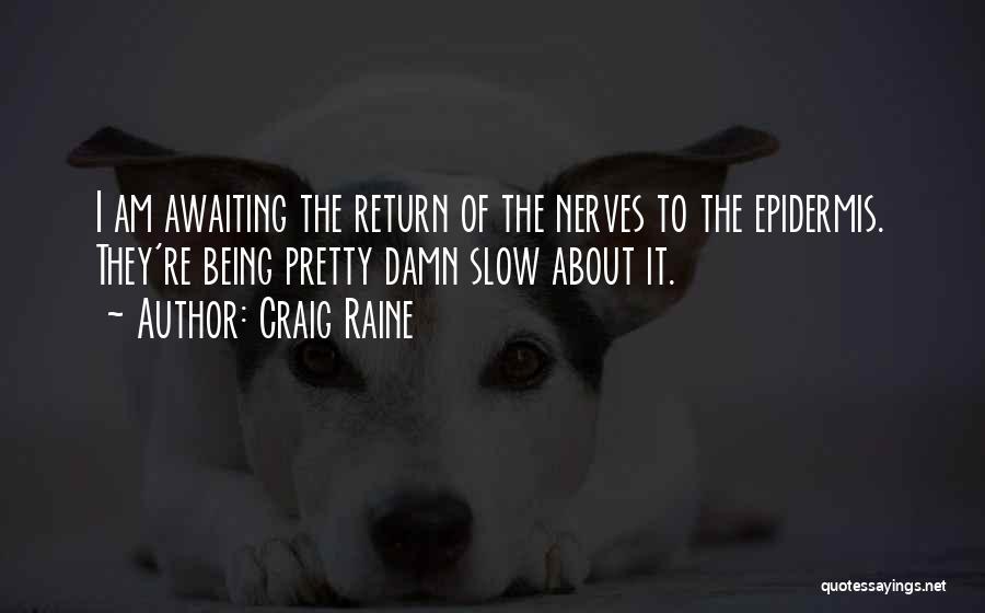 Craig Raine Quotes: I Am Awaiting The Return Of The Nerves To The Epidermis. They're Being Pretty Damn Slow About It.