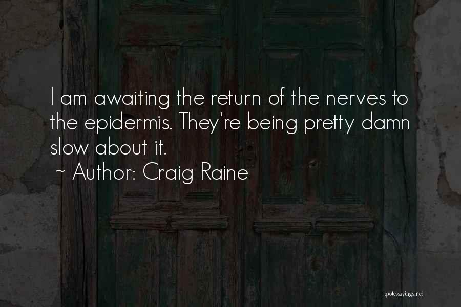 Craig Raine Quotes: I Am Awaiting The Return Of The Nerves To The Epidermis. They're Being Pretty Damn Slow About It.