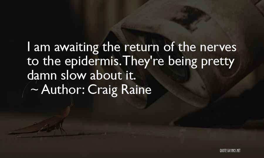 Craig Raine Quotes: I Am Awaiting The Return Of The Nerves To The Epidermis. They're Being Pretty Damn Slow About It.