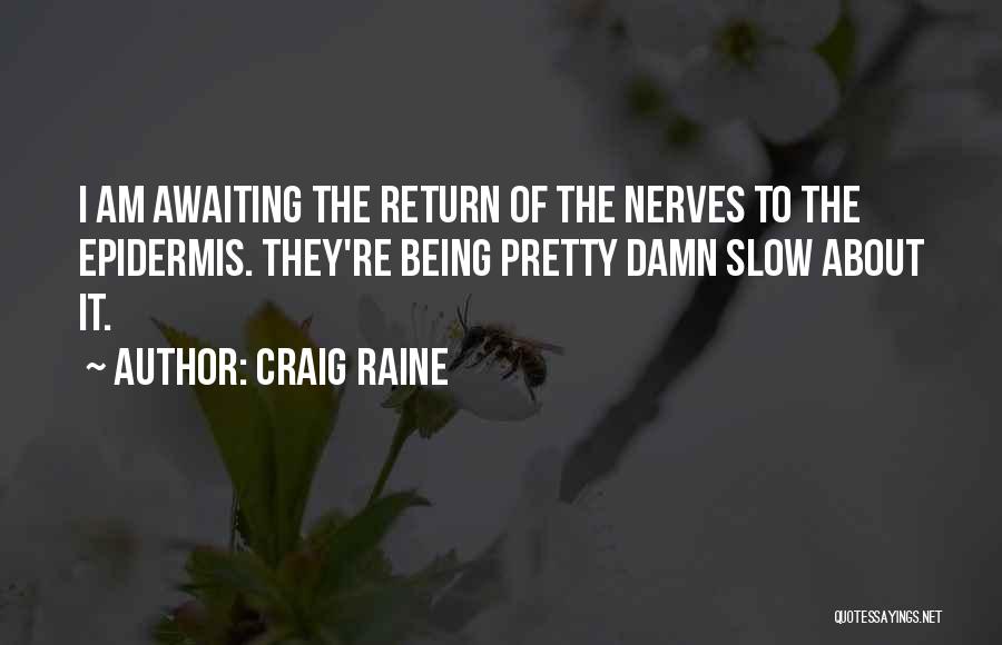 Craig Raine Quotes: I Am Awaiting The Return Of The Nerves To The Epidermis. They're Being Pretty Damn Slow About It.