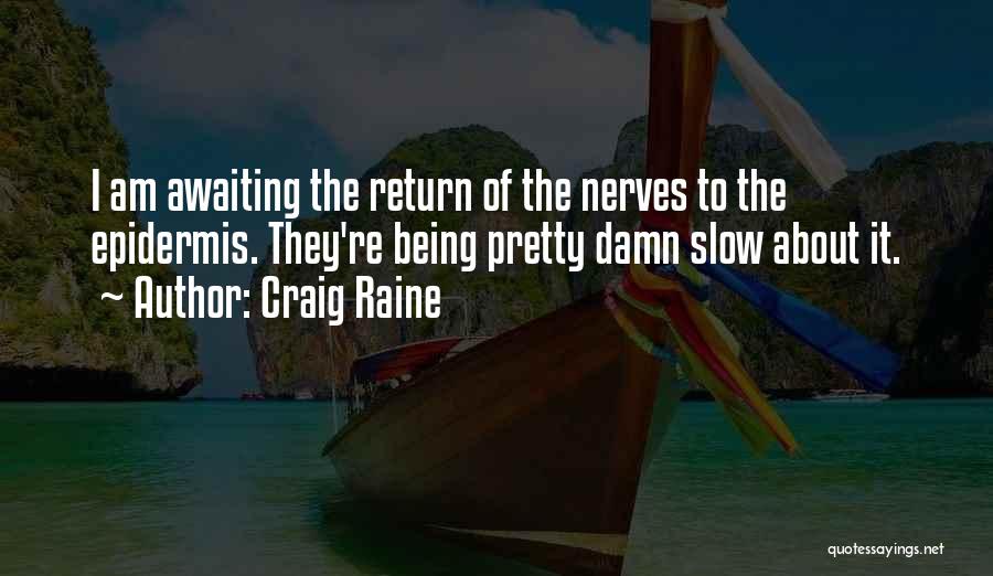 Craig Raine Quotes: I Am Awaiting The Return Of The Nerves To The Epidermis. They're Being Pretty Damn Slow About It.