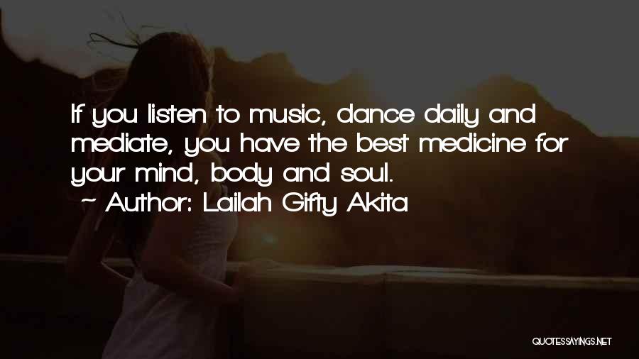 Lailah Gifty Akita Quotes: If You Listen To Music, Dance Daily And Mediate, You Have The Best Medicine For Your Mind, Body And Soul.