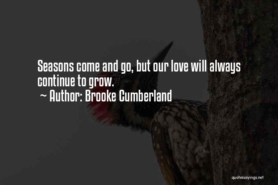 Brooke Cumberland Quotes: Seasons Come And Go, But Our Love Will Always Continue To Grow.