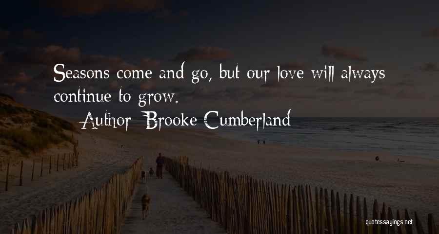Brooke Cumberland Quotes: Seasons Come And Go, But Our Love Will Always Continue To Grow.