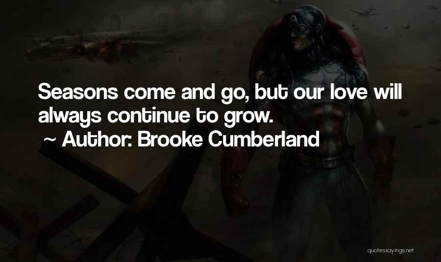 Brooke Cumberland Quotes: Seasons Come And Go, But Our Love Will Always Continue To Grow.
