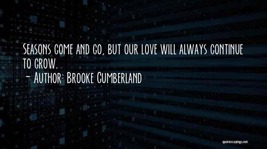 Brooke Cumberland Quotes: Seasons Come And Go, But Our Love Will Always Continue To Grow.