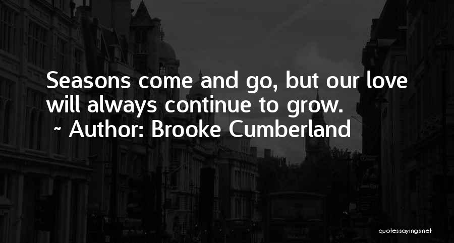 Brooke Cumberland Quotes: Seasons Come And Go, But Our Love Will Always Continue To Grow.
