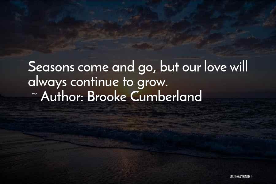 Brooke Cumberland Quotes: Seasons Come And Go, But Our Love Will Always Continue To Grow.