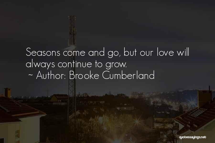 Brooke Cumberland Quotes: Seasons Come And Go, But Our Love Will Always Continue To Grow.