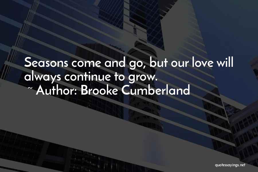 Brooke Cumberland Quotes: Seasons Come And Go, But Our Love Will Always Continue To Grow.
