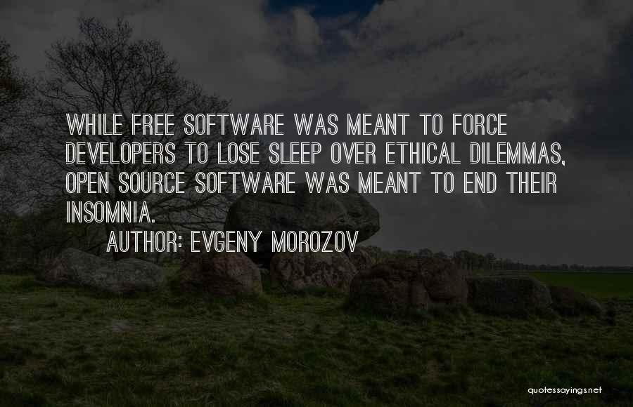 Evgeny Morozov Quotes: While Free Software Was Meant To Force Developers To Lose Sleep Over Ethical Dilemmas, Open Source Software Was Meant To