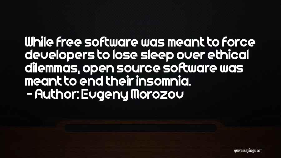 Evgeny Morozov Quotes: While Free Software Was Meant To Force Developers To Lose Sleep Over Ethical Dilemmas, Open Source Software Was Meant To