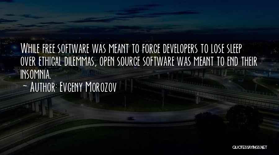 Evgeny Morozov Quotes: While Free Software Was Meant To Force Developers To Lose Sleep Over Ethical Dilemmas, Open Source Software Was Meant To