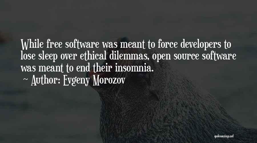 Evgeny Morozov Quotes: While Free Software Was Meant To Force Developers To Lose Sleep Over Ethical Dilemmas, Open Source Software Was Meant To