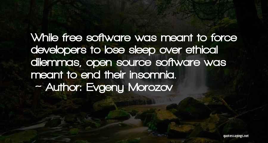 Evgeny Morozov Quotes: While Free Software Was Meant To Force Developers To Lose Sleep Over Ethical Dilemmas, Open Source Software Was Meant To