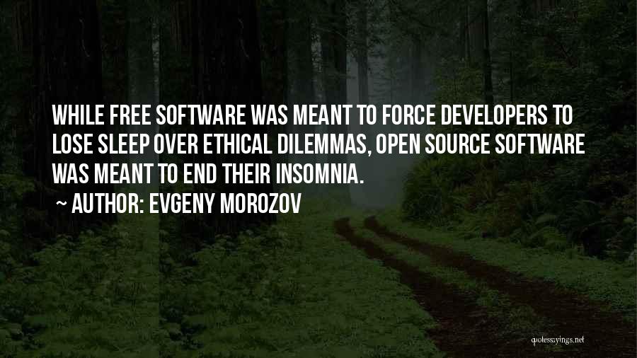 Evgeny Morozov Quotes: While Free Software Was Meant To Force Developers To Lose Sleep Over Ethical Dilemmas, Open Source Software Was Meant To