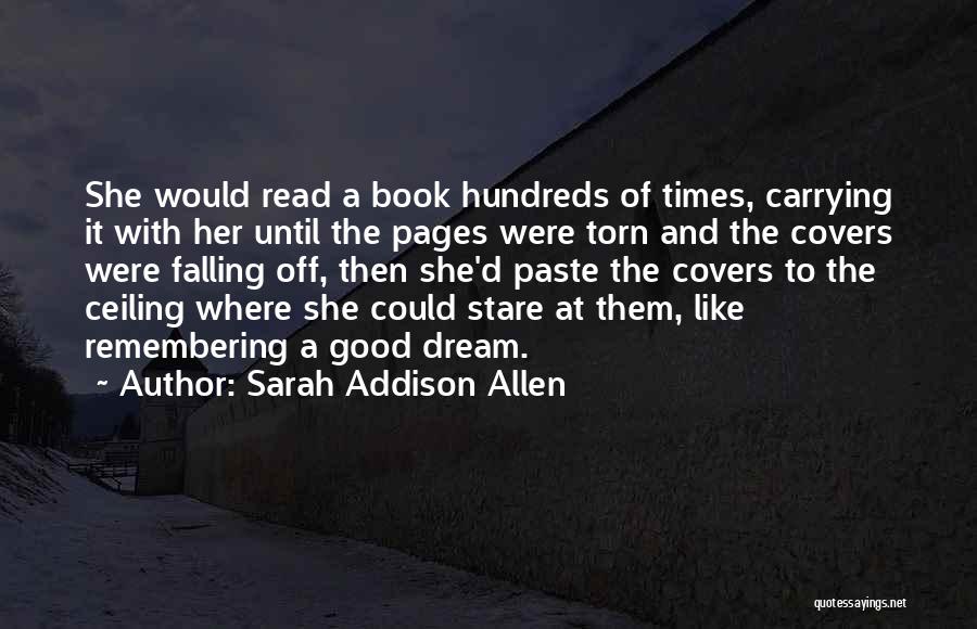 Sarah Addison Allen Quotes: She Would Read A Book Hundreds Of Times, Carrying It With Her Until The Pages Were Torn And The Covers