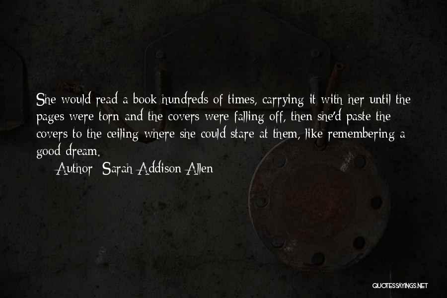 Sarah Addison Allen Quotes: She Would Read A Book Hundreds Of Times, Carrying It With Her Until The Pages Were Torn And The Covers