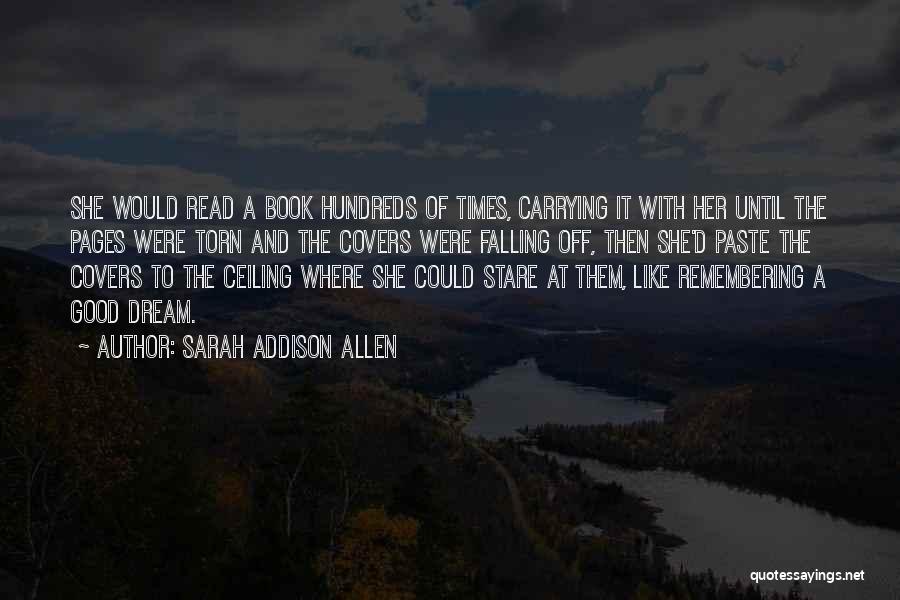 Sarah Addison Allen Quotes: She Would Read A Book Hundreds Of Times, Carrying It With Her Until The Pages Were Torn And The Covers