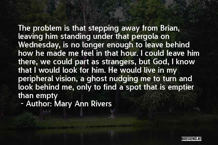 Mary Ann Rivers Quotes: The Problem Is That Stepping Away From Brian, Leaving Him Standing Under That Pergola On Wednesday, Is No Longer Enough