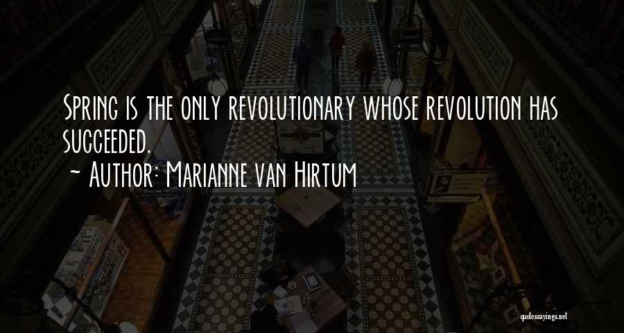 Marianne Van Hirtum Quotes: Spring Is The Only Revolutionary Whose Revolution Has Succeeded.