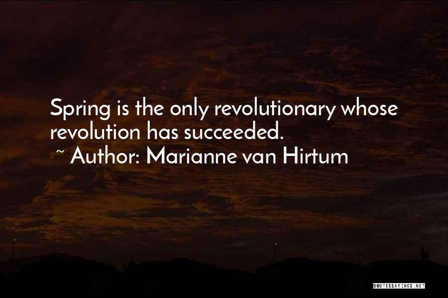 Marianne Van Hirtum Quotes: Spring Is The Only Revolutionary Whose Revolution Has Succeeded.