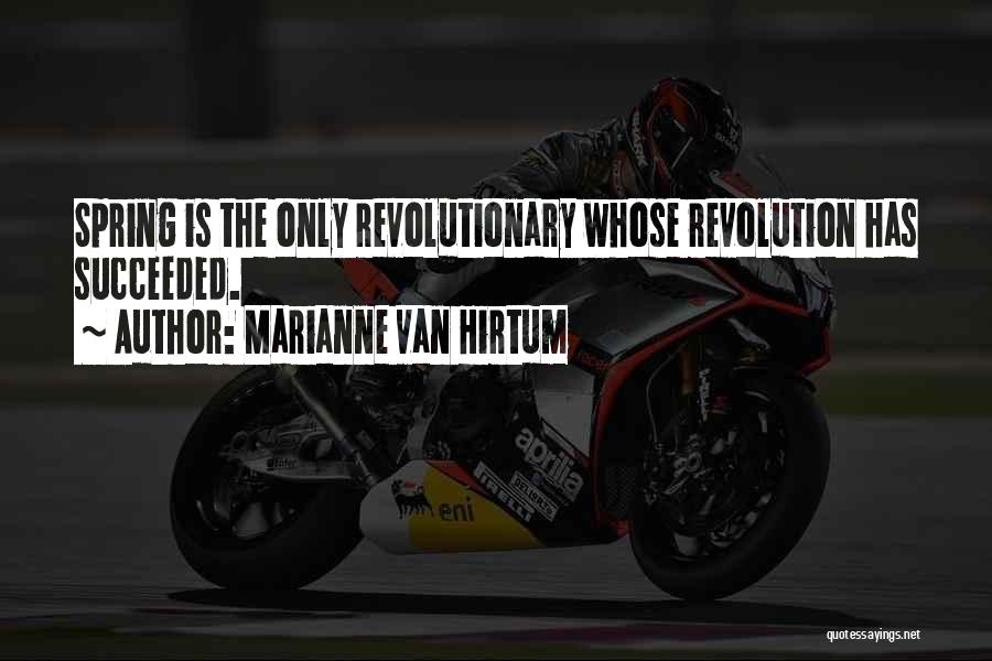 Marianne Van Hirtum Quotes: Spring Is The Only Revolutionary Whose Revolution Has Succeeded.