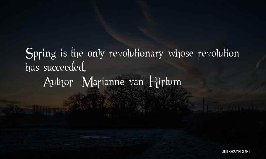 Marianne Van Hirtum Quotes: Spring Is The Only Revolutionary Whose Revolution Has Succeeded.