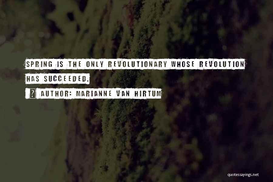 Marianne Van Hirtum Quotes: Spring Is The Only Revolutionary Whose Revolution Has Succeeded.