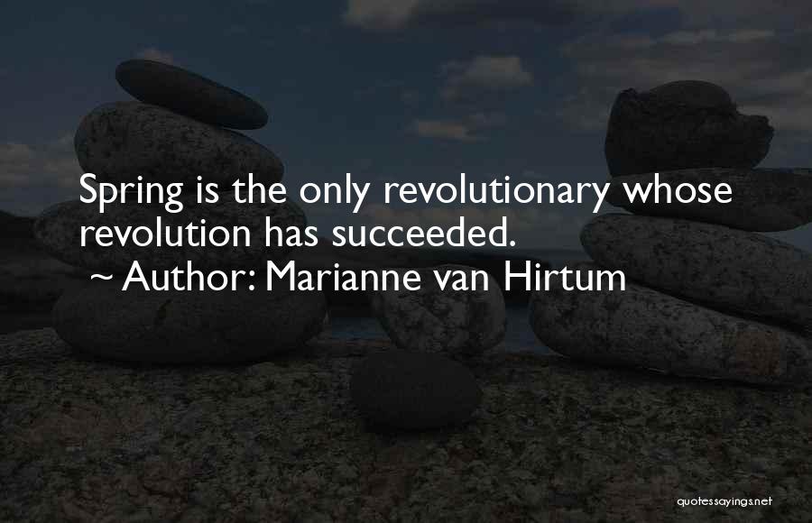 Marianne Van Hirtum Quotes: Spring Is The Only Revolutionary Whose Revolution Has Succeeded.
