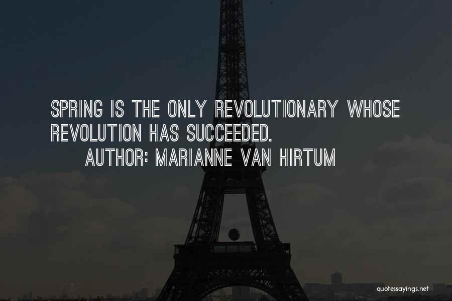 Marianne Van Hirtum Quotes: Spring Is The Only Revolutionary Whose Revolution Has Succeeded.