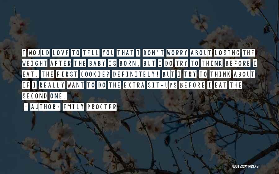 Emily Procter Quotes: I Would Love To Tell You That I Don't Worry About Losing The Weight After The Baby Is Born, But