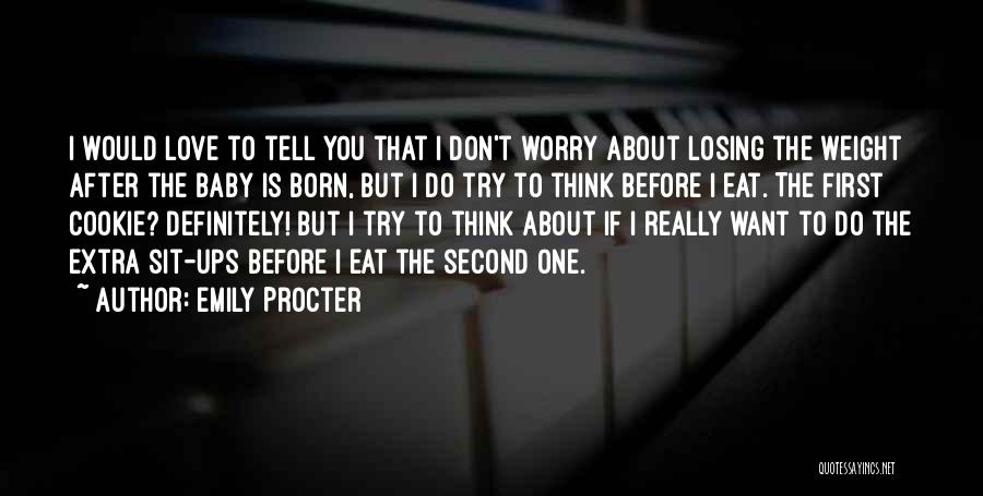Emily Procter Quotes: I Would Love To Tell You That I Don't Worry About Losing The Weight After The Baby Is Born, But