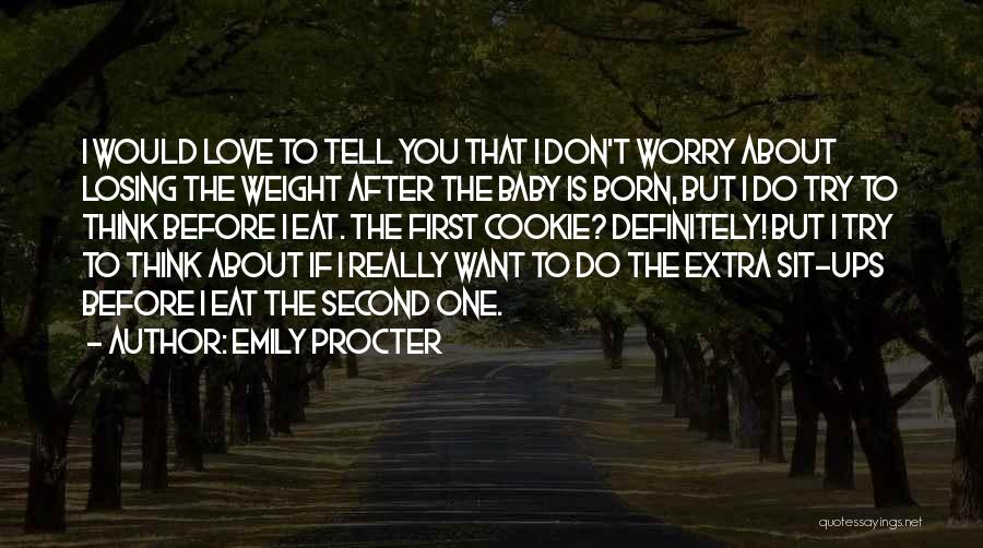 Emily Procter Quotes: I Would Love To Tell You That I Don't Worry About Losing The Weight After The Baby Is Born, But