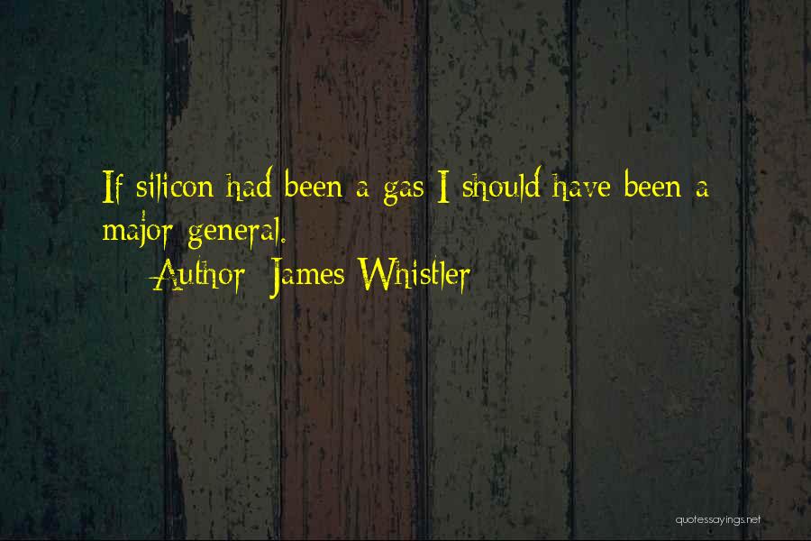James Whistler Quotes: If Silicon Had Been A Gas I Should Have Been A Major-general.