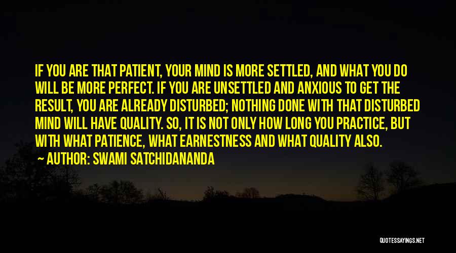 Swami Satchidananda Quotes: If You Are That Patient, Your Mind Is More Settled, And What You Do Will Be More Perfect. If You