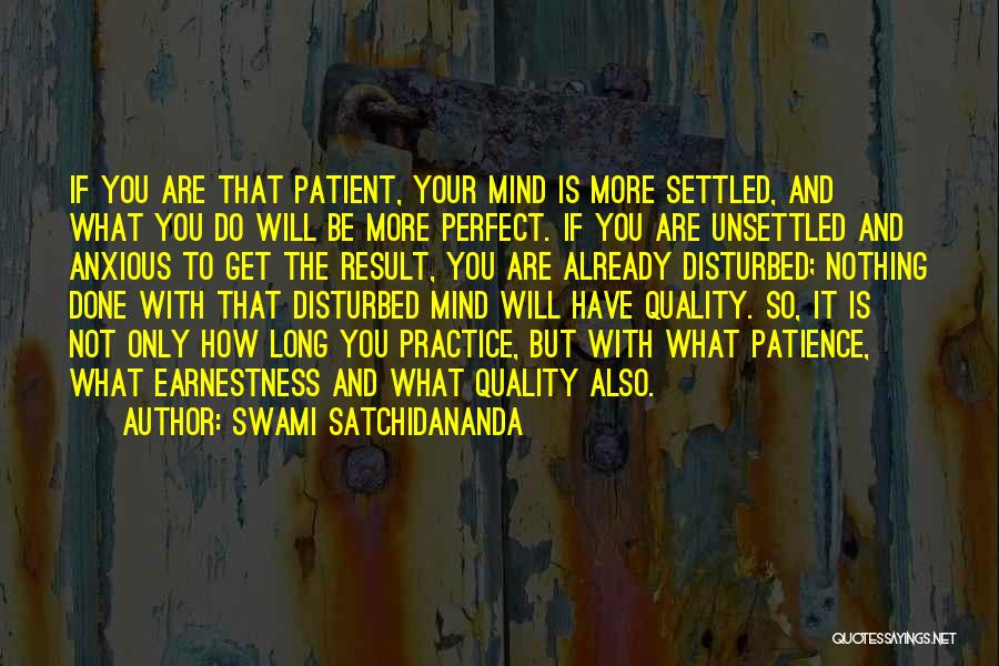 Swami Satchidananda Quotes: If You Are That Patient, Your Mind Is More Settled, And What You Do Will Be More Perfect. If You