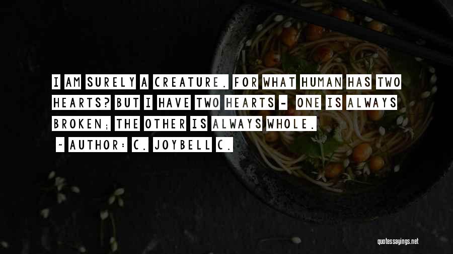 C. JoyBell C. Quotes: I Am Surely A Creature. For What Human Has Two Hearts? But I Have Two Hearts - One Is Always