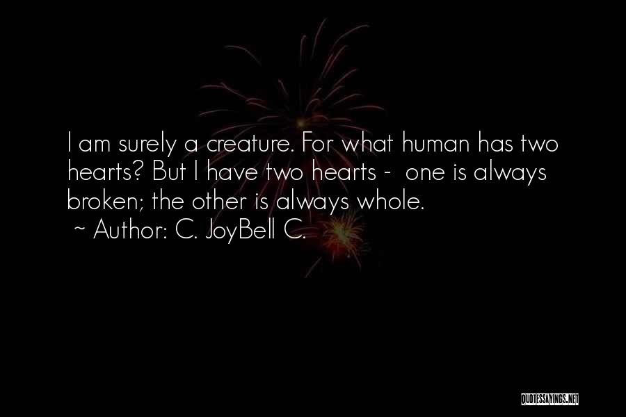 C. JoyBell C. Quotes: I Am Surely A Creature. For What Human Has Two Hearts? But I Have Two Hearts - One Is Always