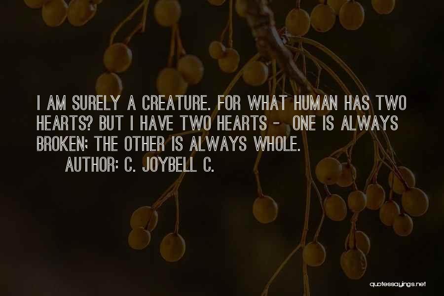 C. JoyBell C. Quotes: I Am Surely A Creature. For What Human Has Two Hearts? But I Have Two Hearts - One Is Always