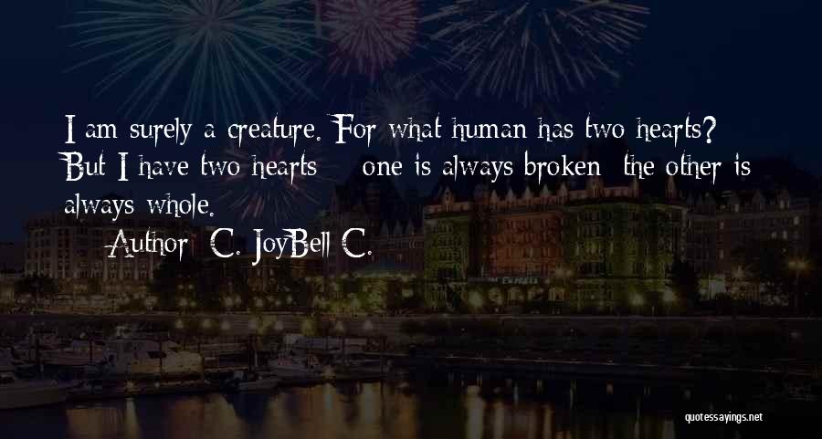 C. JoyBell C. Quotes: I Am Surely A Creature. For What Human Has Two Hearts? But I Have Two Hearts - One Is Always